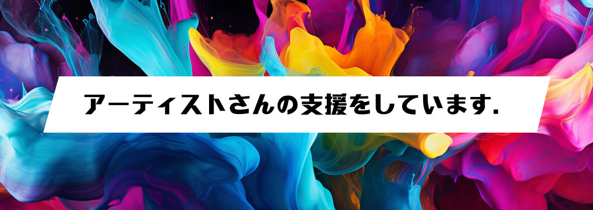 アーティストさんの支援をしています。